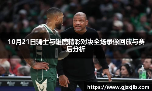 10月21日骑士与雄鹿精彩对决全场录像回放与赛后分析